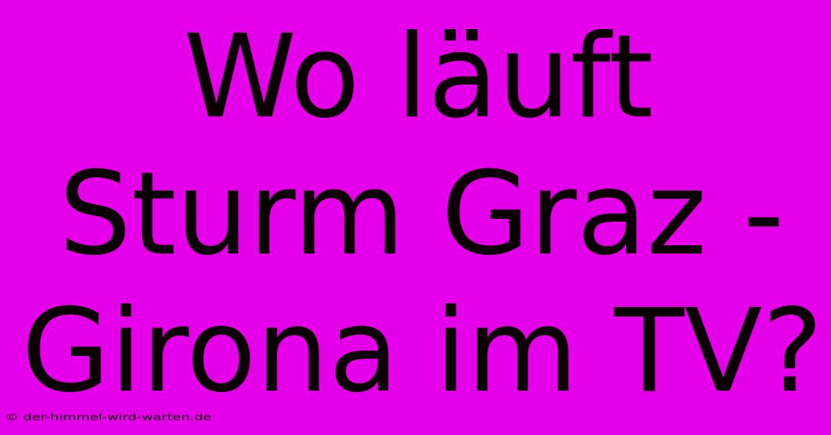 Wo Läuft Sturm Graz - Girona Im TV?