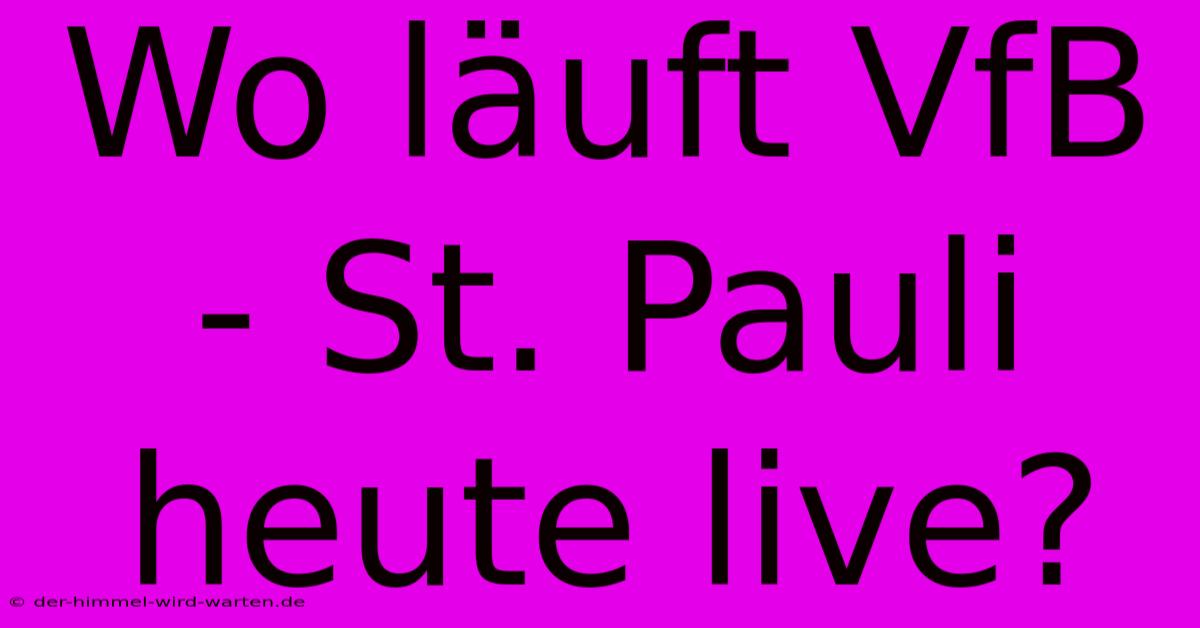 Wo Läuft VfB - St. Pauli Heute Live?