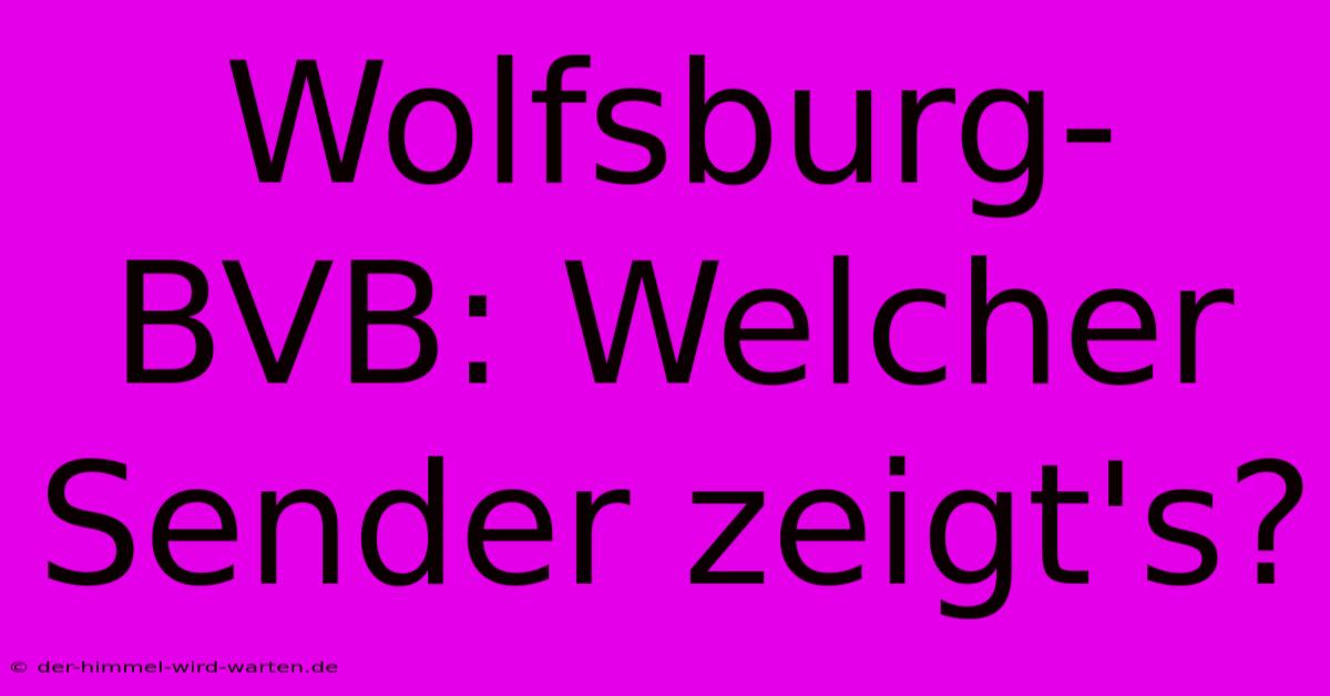 Wolfsburg-BVB: Welcher Sender Zeigt's?