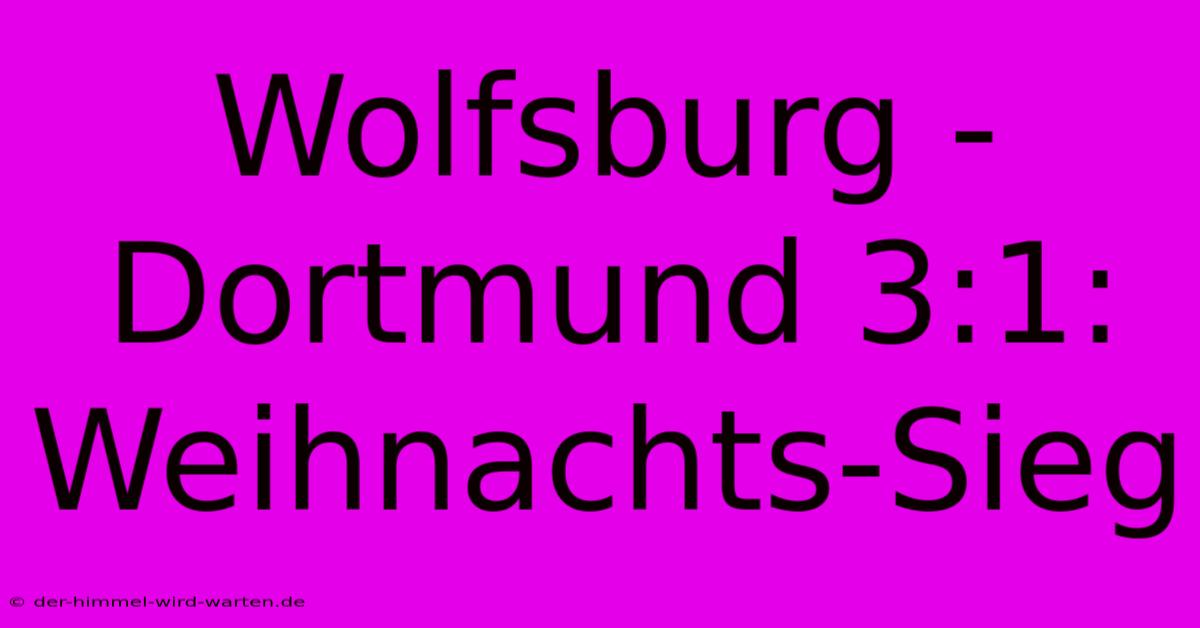 Wolfsburg - Dortmund 3:1: Weihnachts-Sieg