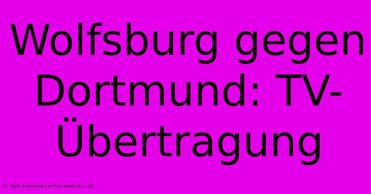 Wolfsburg Gegen Dortmund: TV-Übertragung