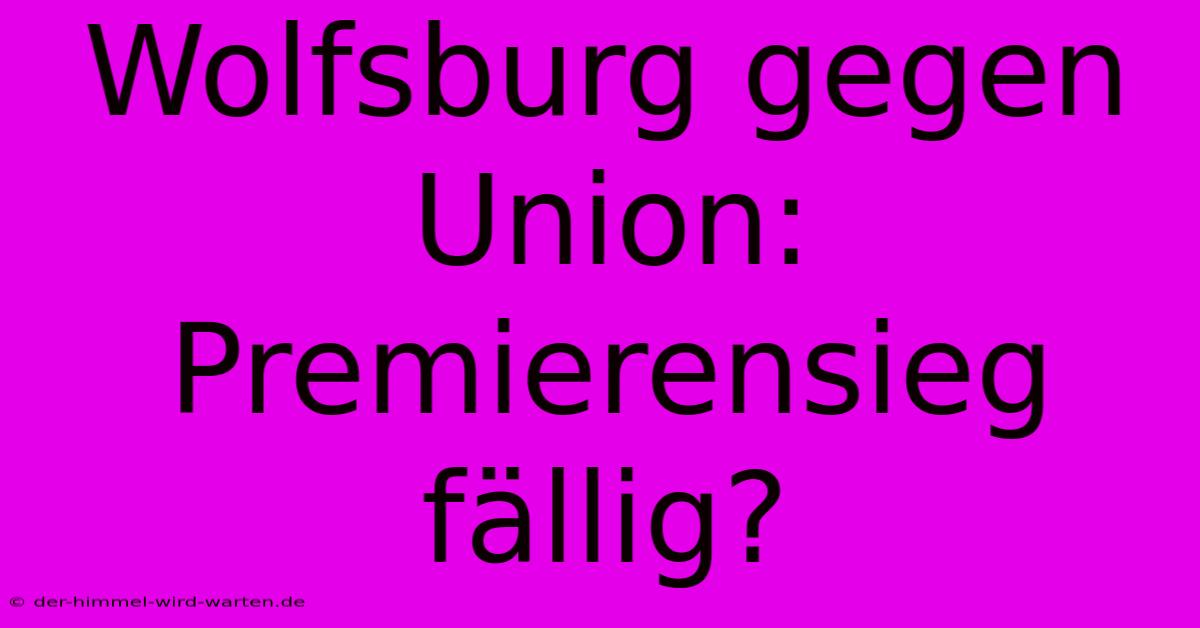 Wolfsburg Gegen Union: Premierensieg Fällig?