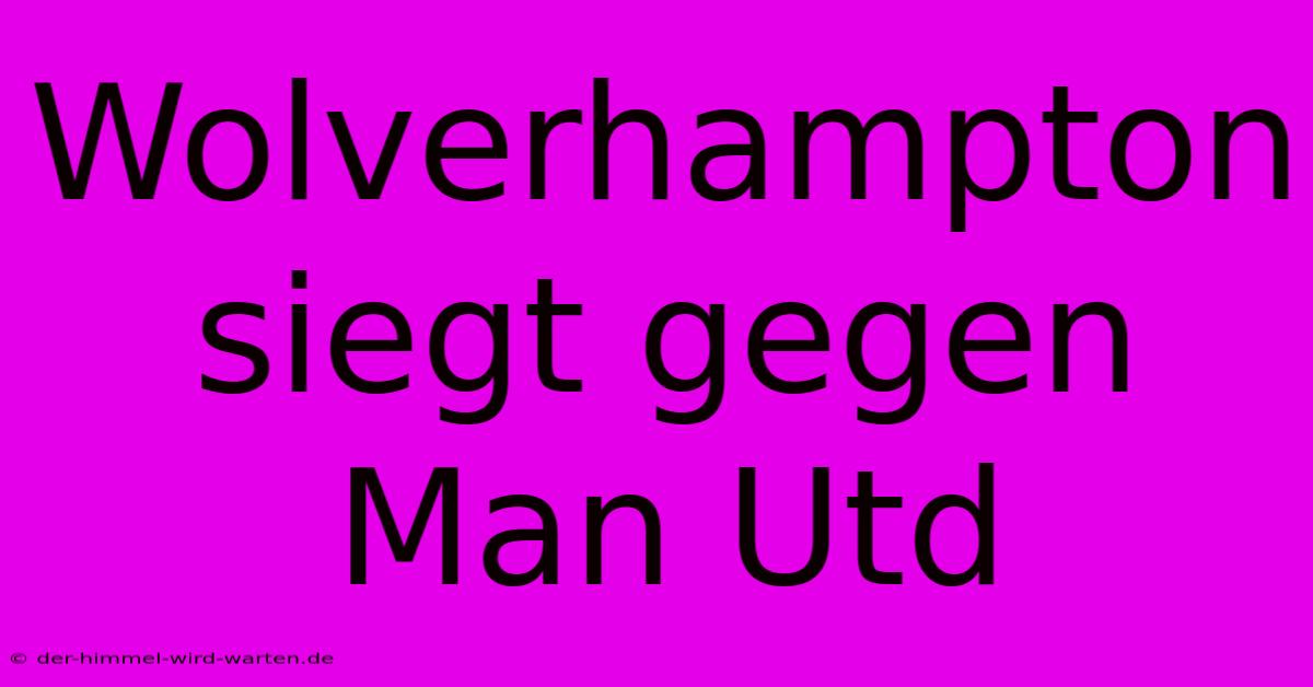 Wolverhampton Siegt Gegen Man Utd