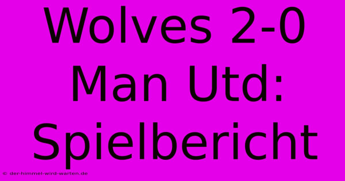 Wolves 2-0 Man Utd: Spielbericht