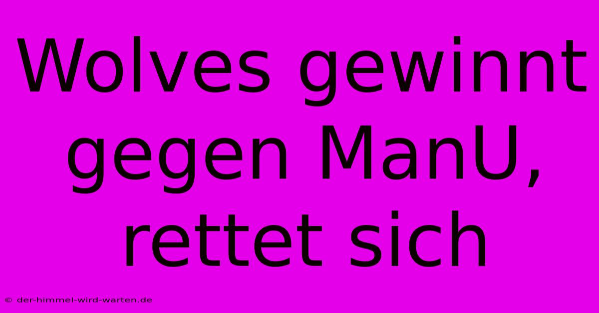 Wolves Gewinnt Gegen ManU, Rettet Sich