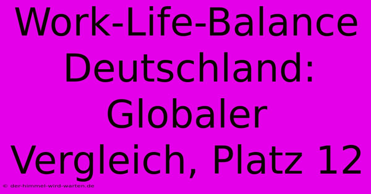 Work-Life-Balance Deutschland: Globaler Vergleich, Platz 12