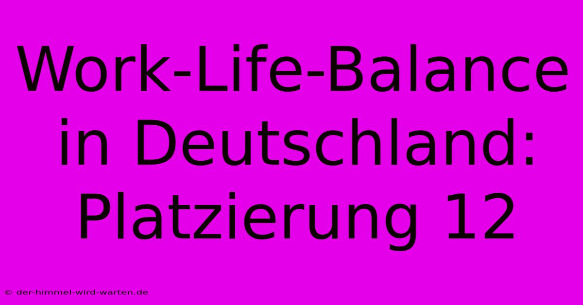 Work-Life-Balance In Deutschland: Platzierung 12