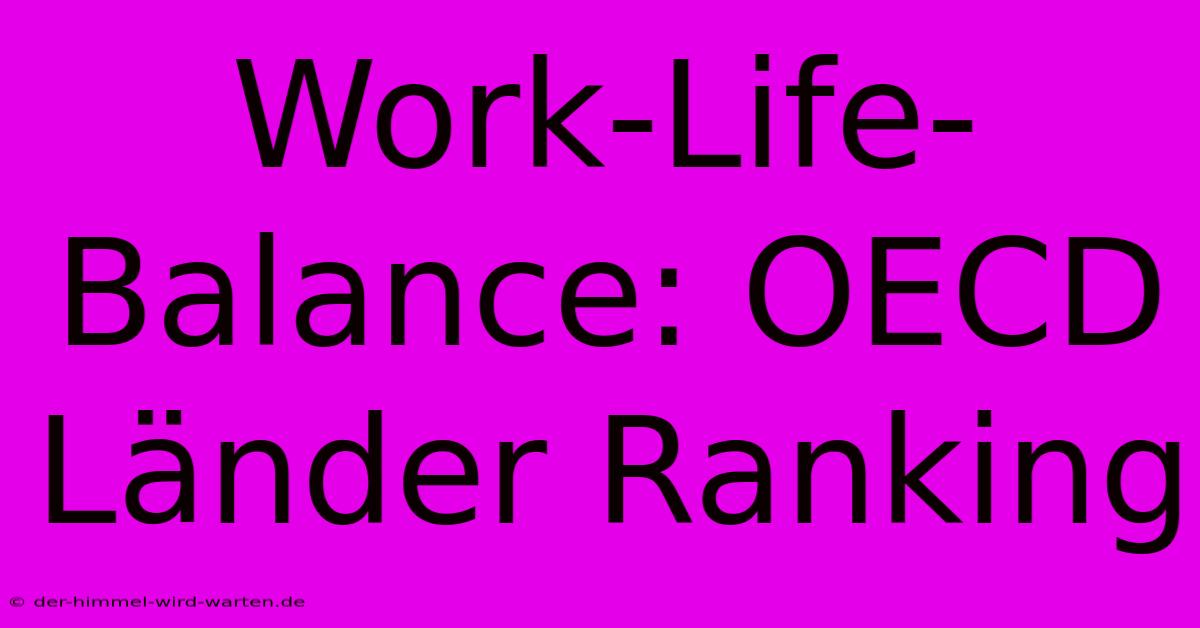 Work-Life-Balance: OECD Länder Ranking