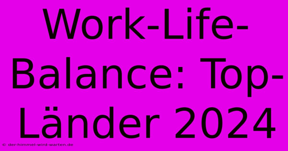 Work-Life-Balance: Top-Länder 2024