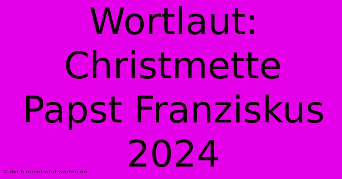 Wortlaut: Christmette Papst Franziskus 2024