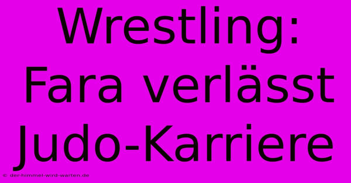 Wrestling: Fara Verlässt Judo-Karriere