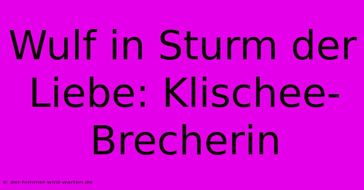 Wulf In Sturm Der Liebe: Klischee-Brecherin