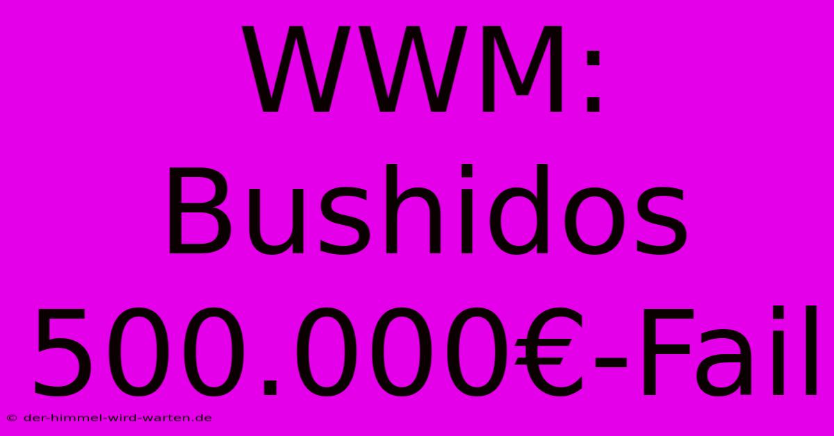 WWM: Bushidos 500.000€-Fail