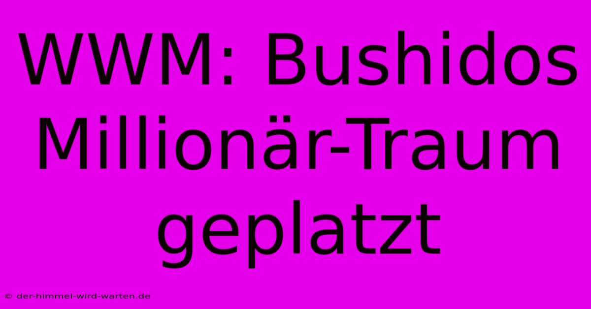 WWM: Bushidos Millionär-Traum Geplatzt