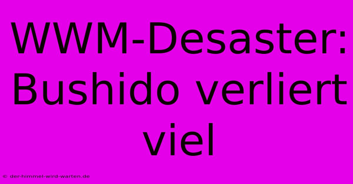 WWM-Desaster: Bushido Verliert Viel