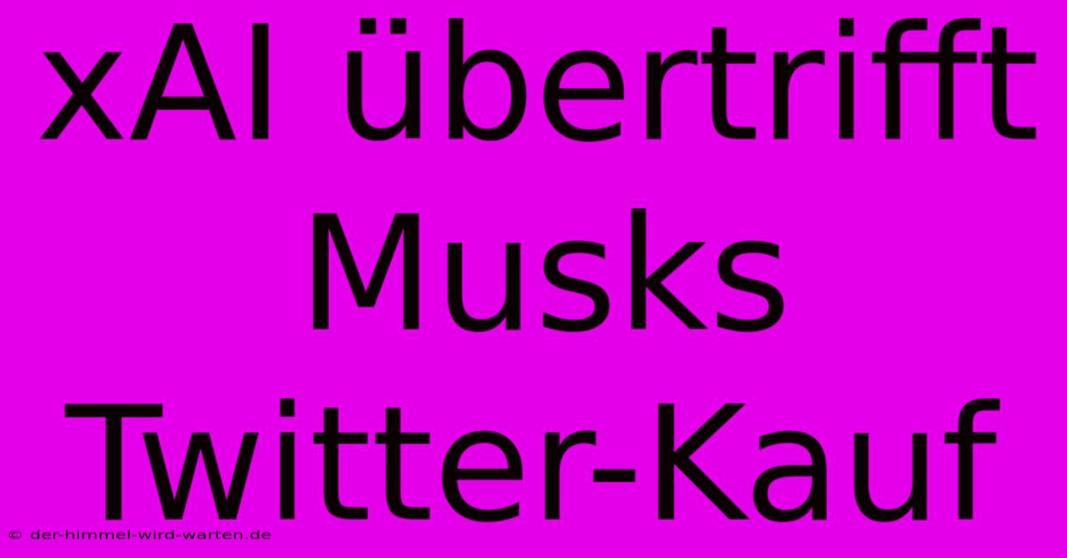 XAI Übertrifft Musks Twitter-Kauf