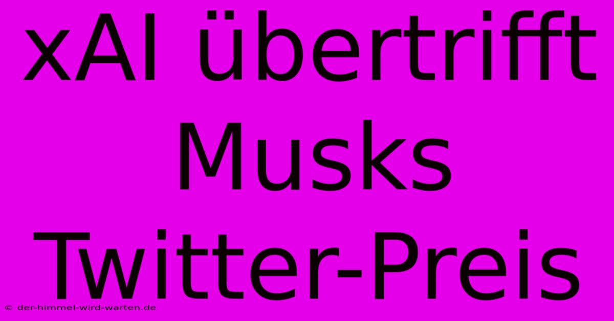 XAI Übertrifft Musks Twitter-Preis