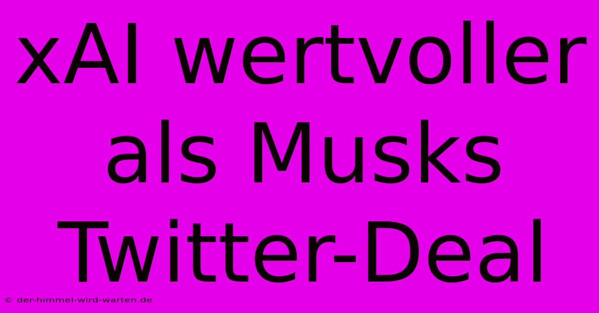 XAI Wertvoller Als Musks Twitter-Deal