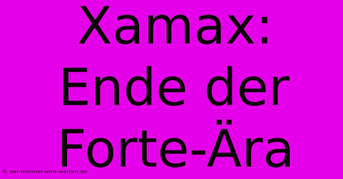 Xamax: Ende Der Forte-Ära