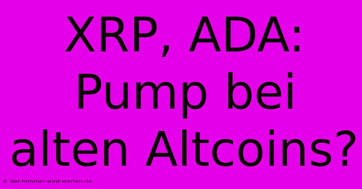 XRP, ADA:  Pump Bei Alten Altcoins?