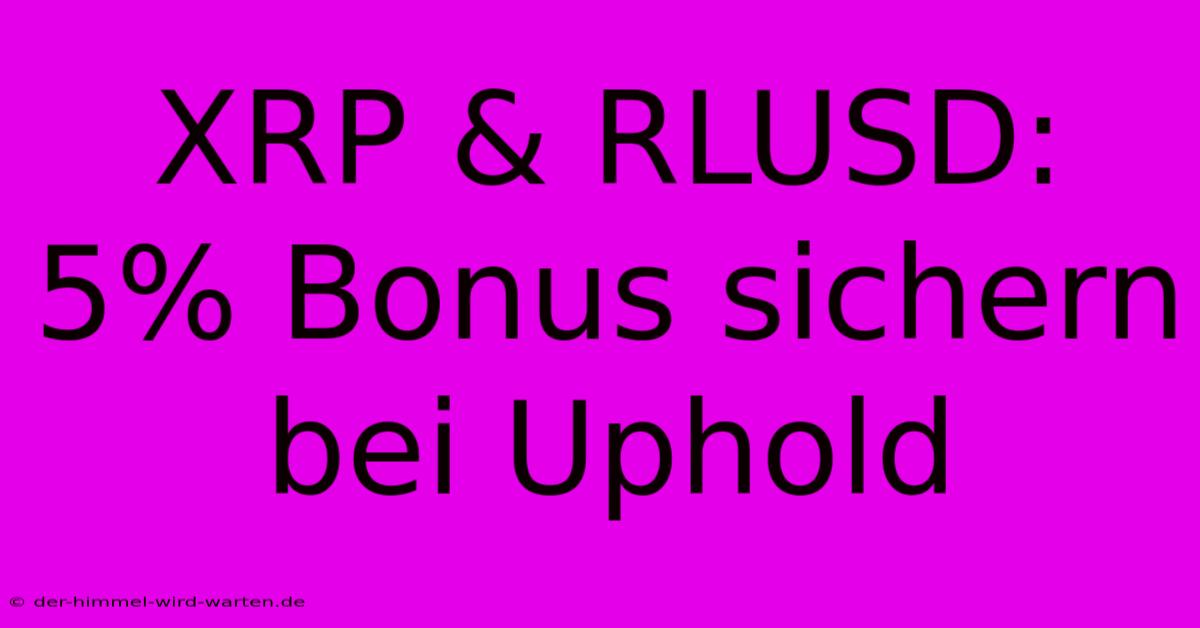 XRP & RLUSD: 5% Bonus Sichern Bei Uphold