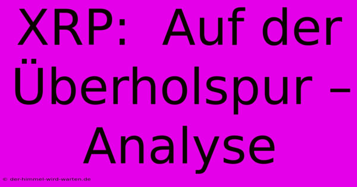 XRP:  Auf Der Überholspur –  Analyse