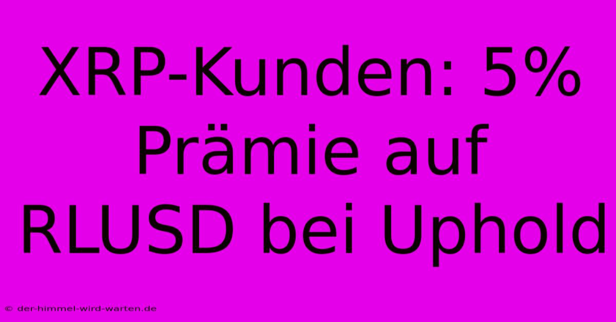 XRP-Kunden: 5% Prämie Auf RLUSD Bei Uphold