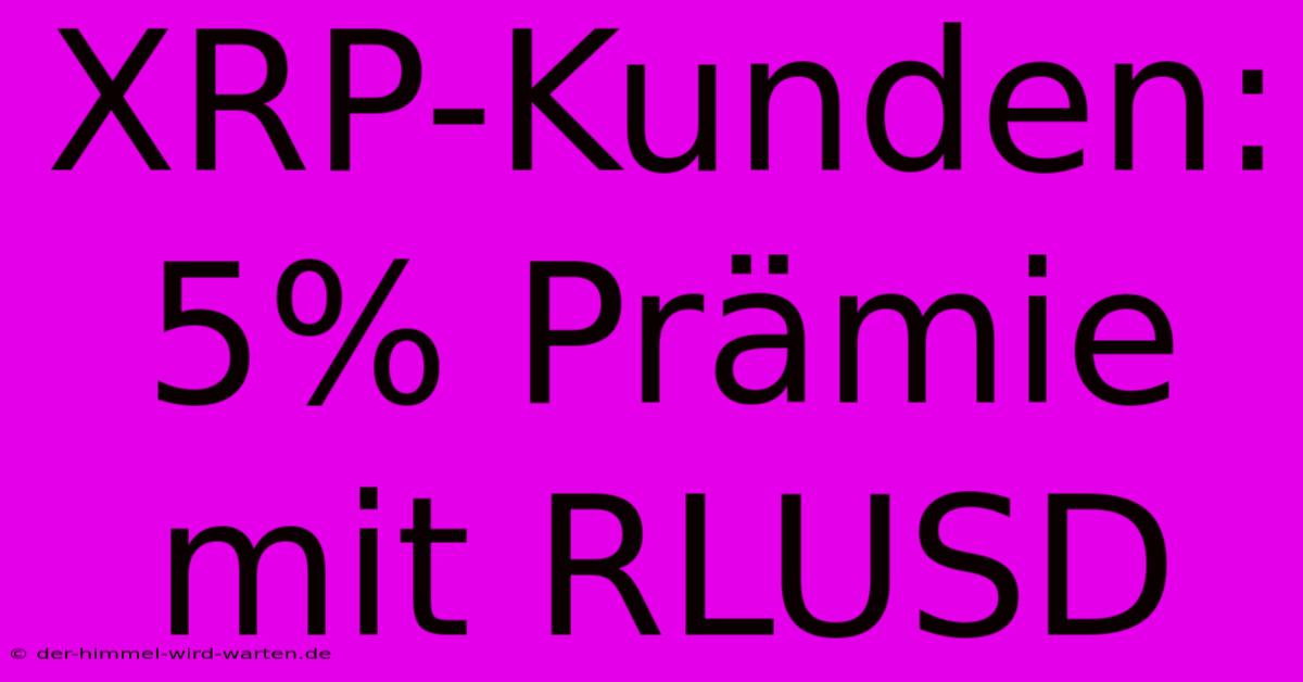 XRP-Kunden: 5% Prämie Mit RLUSD