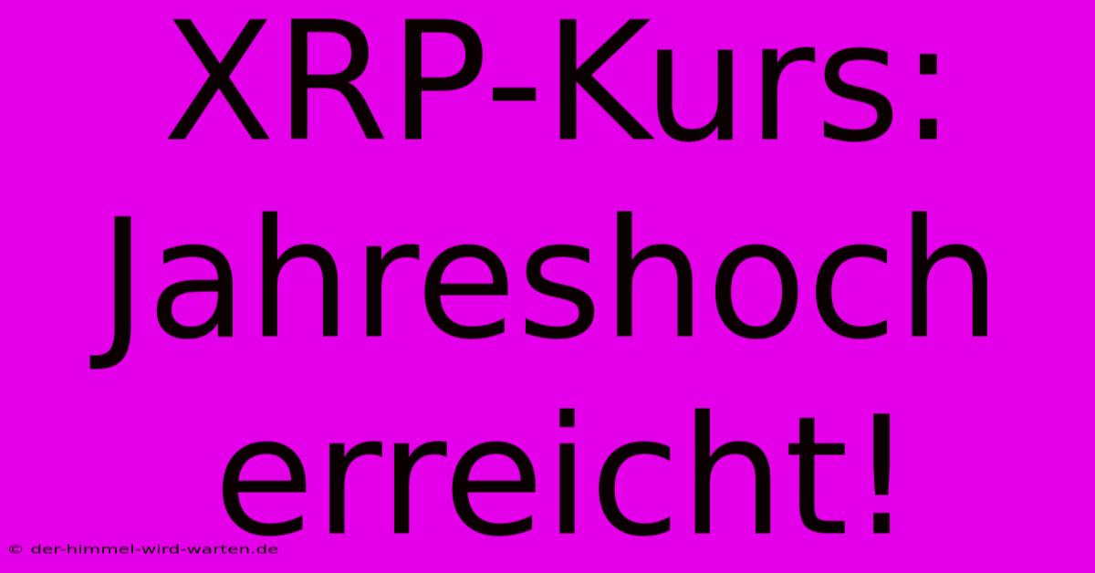 XRP-Kurs: Jahreshoch Erreicht!