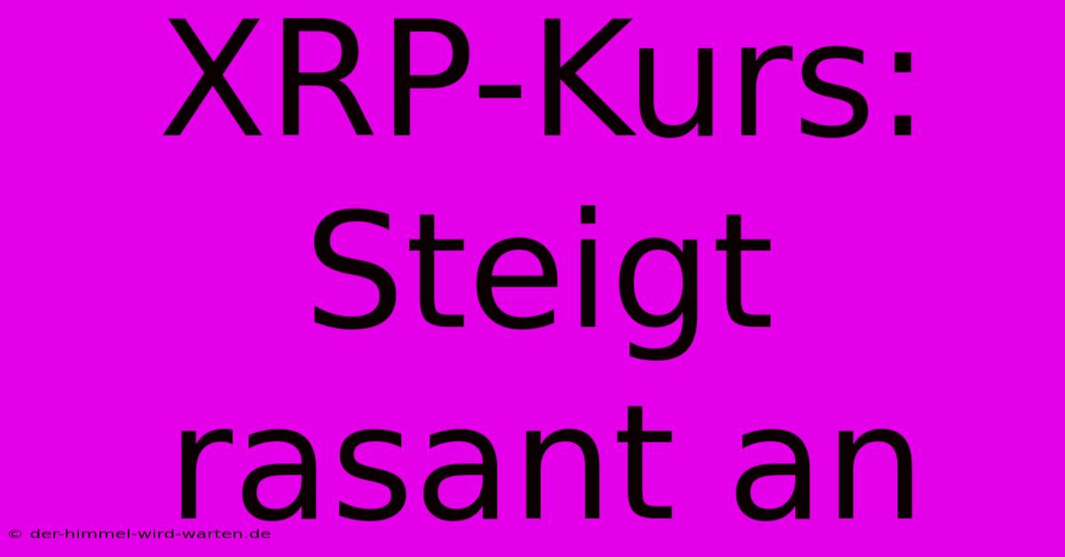 XRP-Kurs: Steigt Rasant An