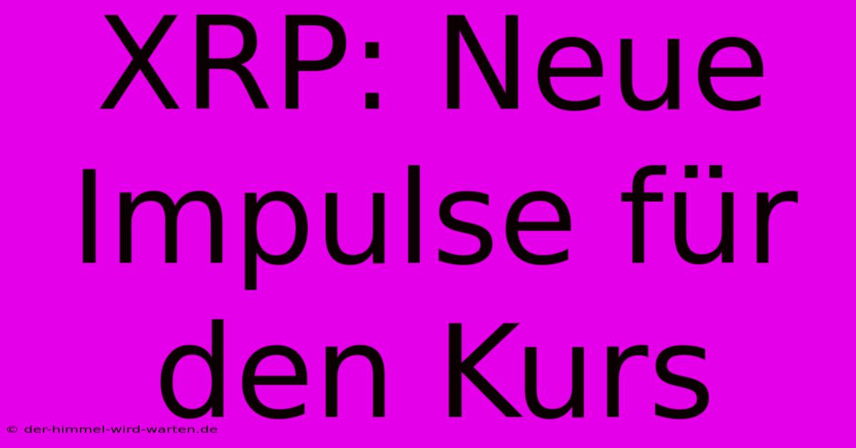 XRP: Neue Impulse Für Den Kurs