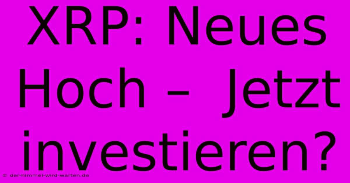 XRP: Neues Hoch –  Jetzt Investieren?