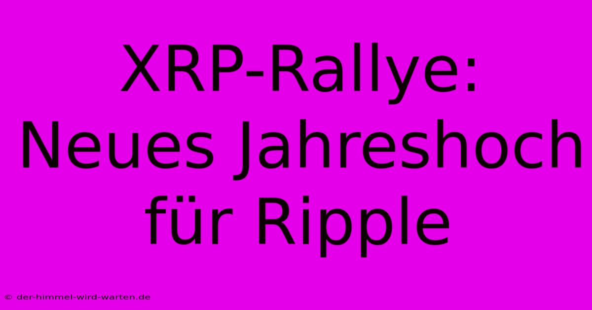 XRP-Rallye: Neues Jahreshoch Für Ripple