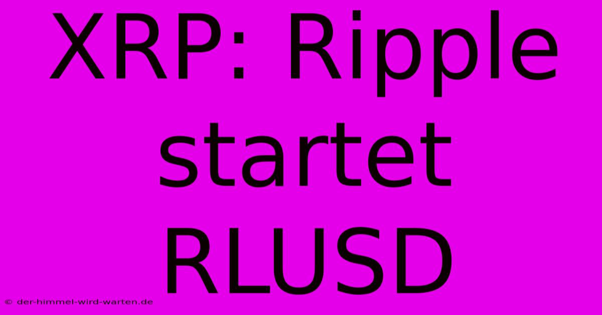 XRP: Ripple Startet RLUSD