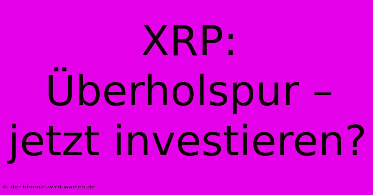 XRP:  Überholspur – Jetzt Investieren?