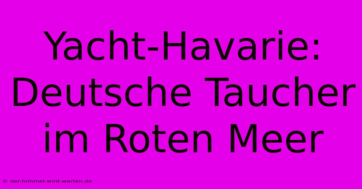 Yacht-Havarie: Deutsche Taucher Im Roten Meer