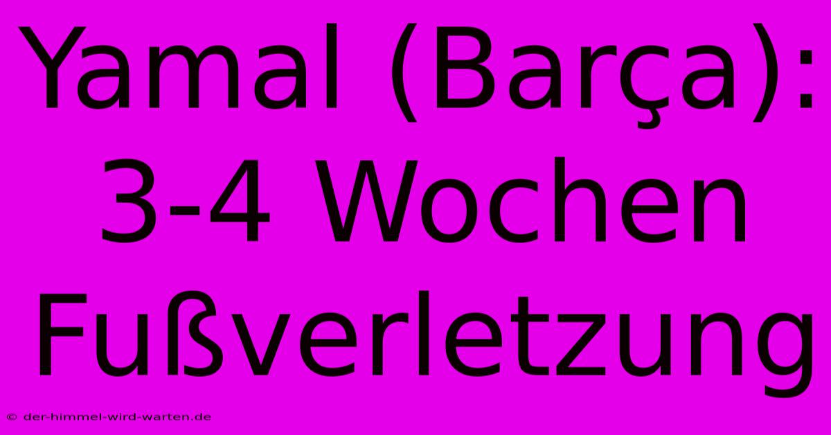 Yamal (Barça): 3-4 Wochen Fußverletzung