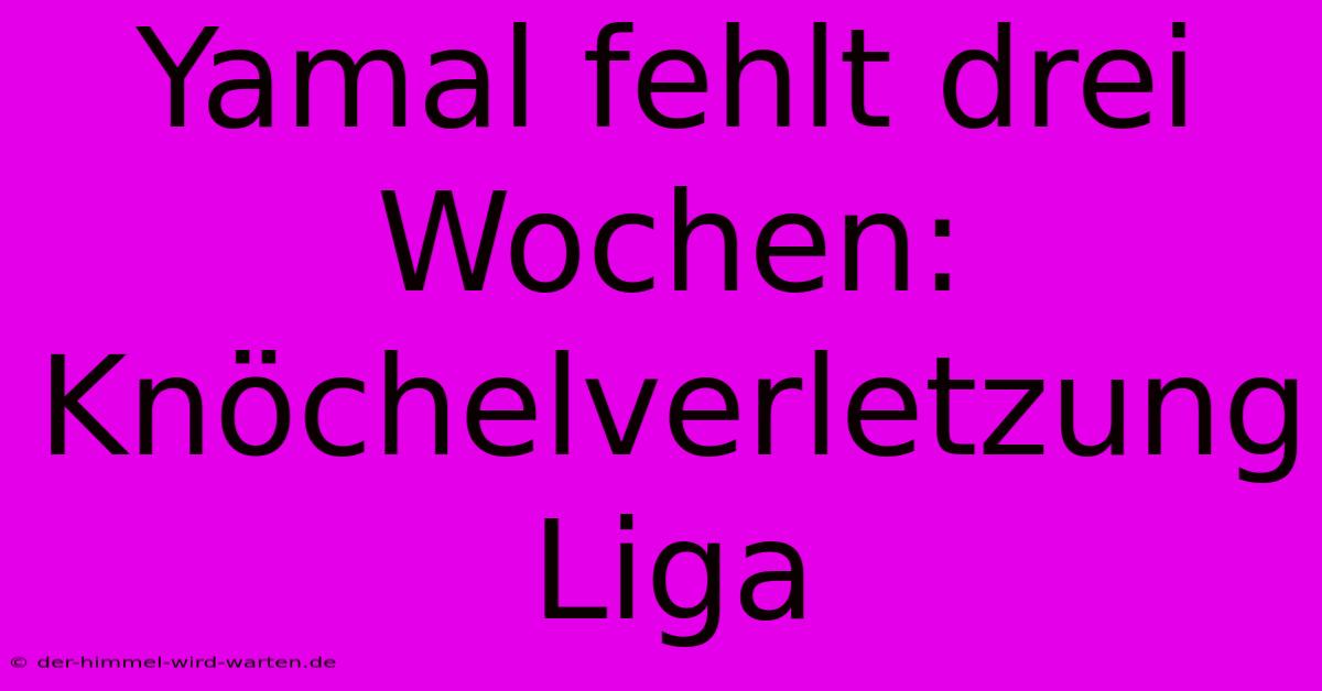 Yamal Fehlt Drei Wochen: Knöchelverletzung Liga