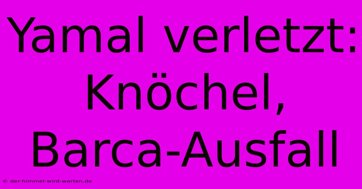 Yamal Verletzt: Knöchel, Barca-Ausfall