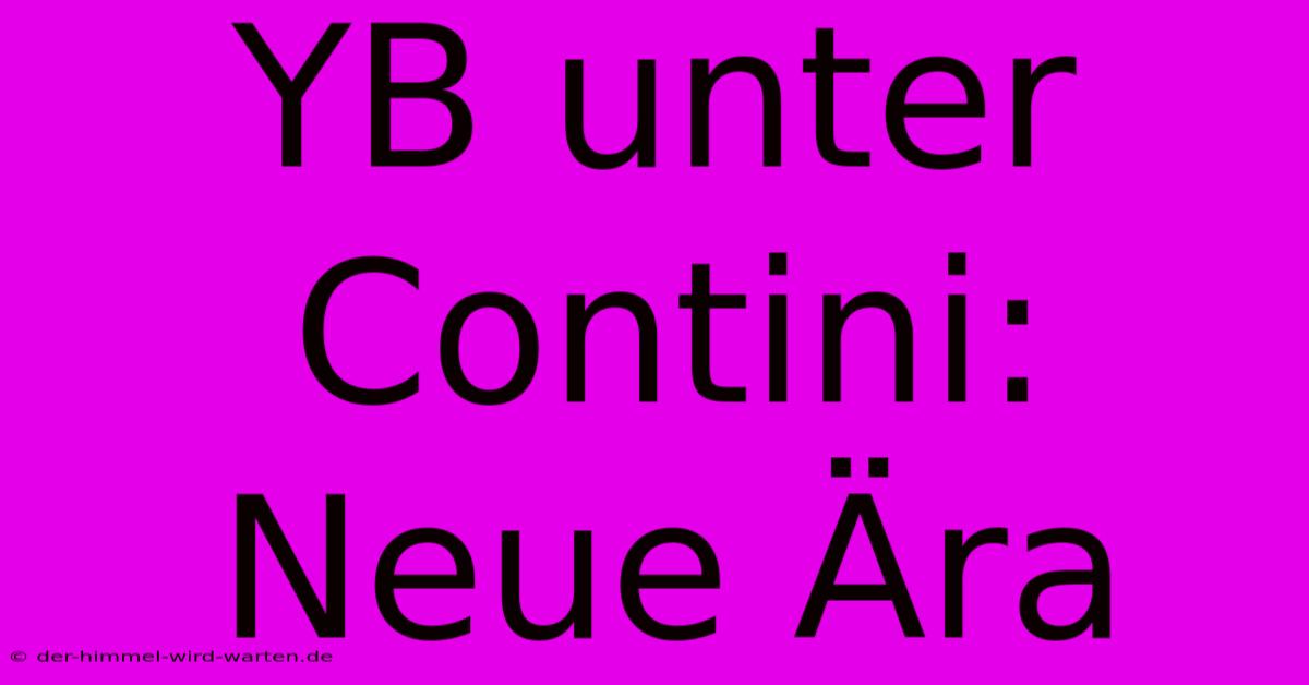 YB Unter Contini: Neue Ära