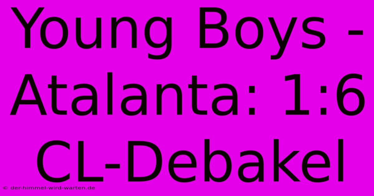 Young Boys - Atalanta: 1:6 CL-Debakel