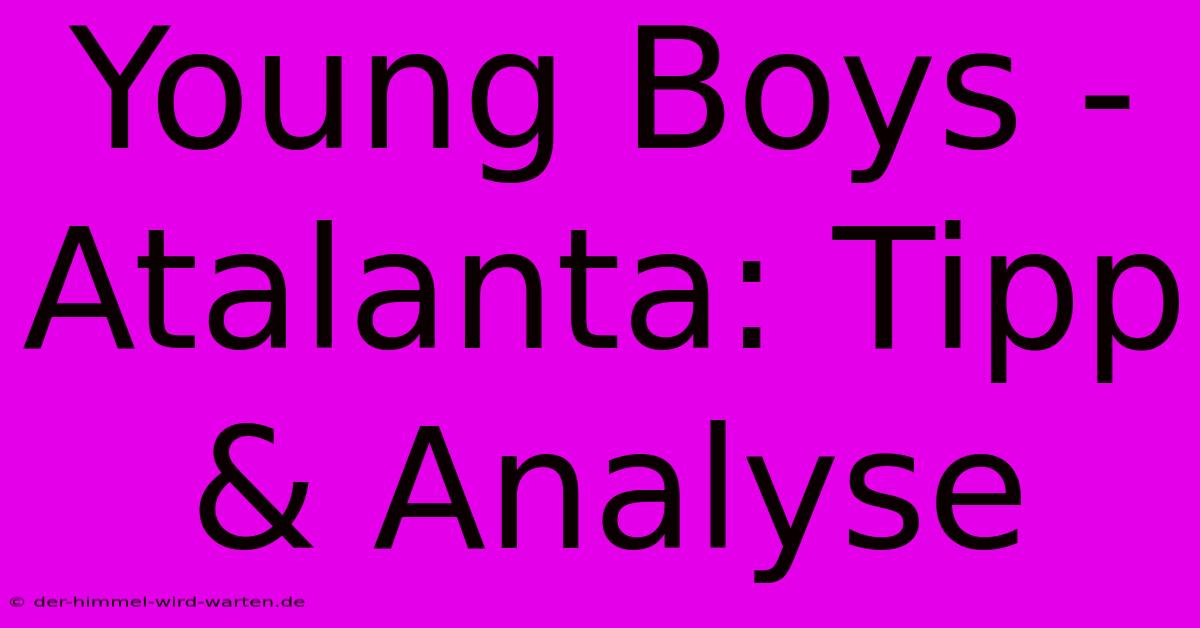 Young Boys - Atalanta: Tipp & Analyse