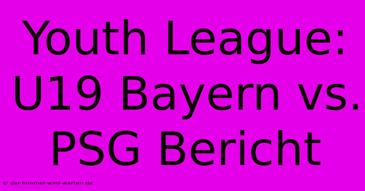 Youth League:  U19 Bayern Vs. PSG Bericht