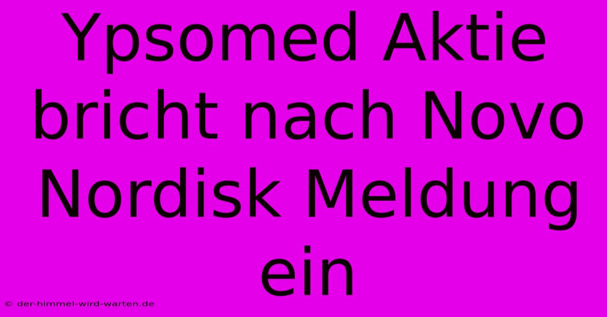 Ypsomed Aktie Bricht Nach Novo Nordisk Meldung Ein