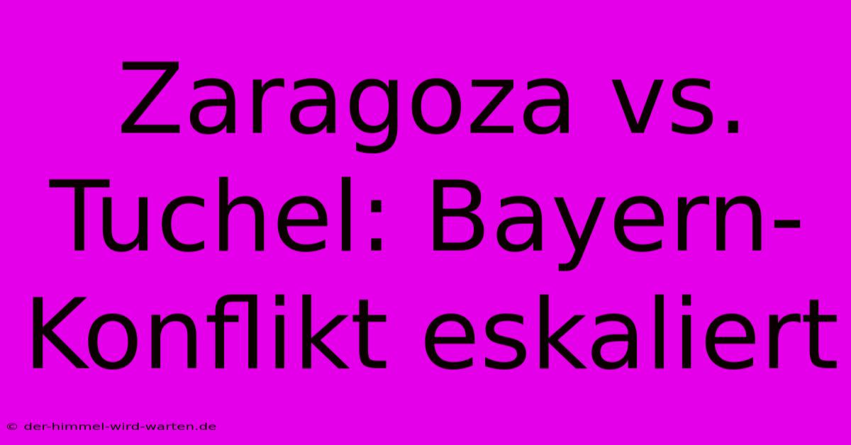 Zaragoza Vs. Tuchel: Bayern-Konflikt Eskaliert