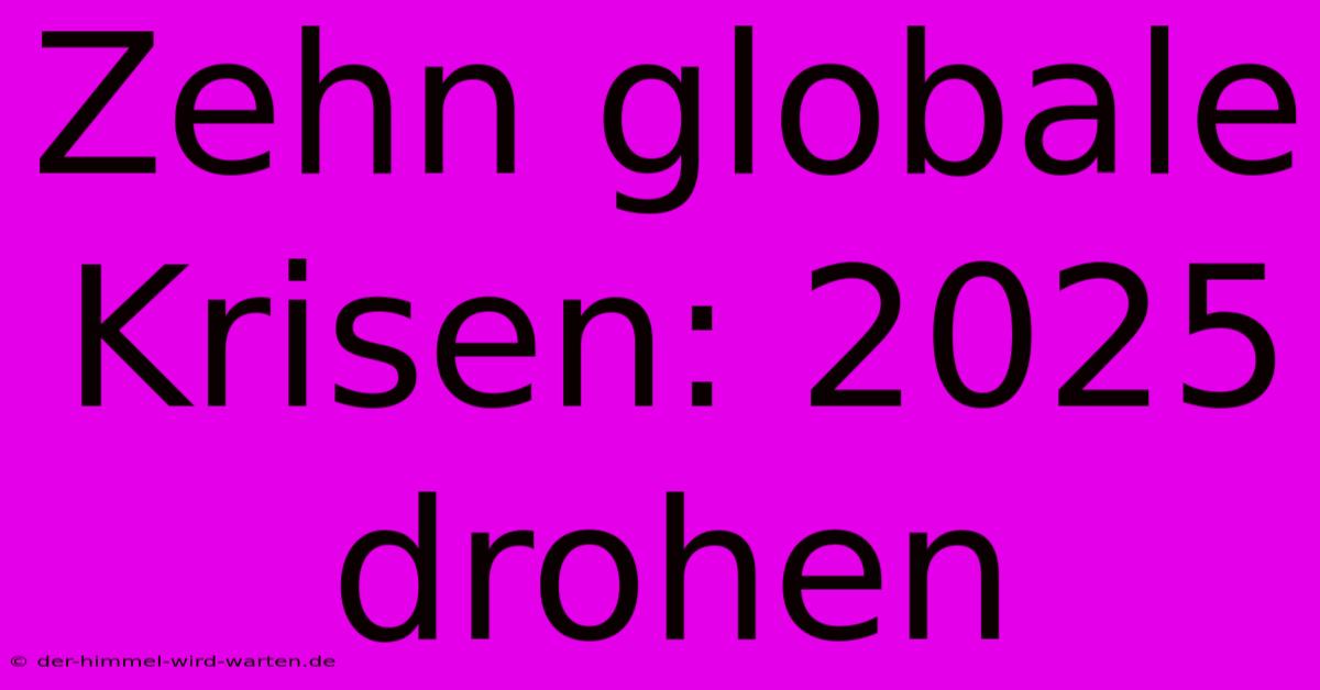 Zehn Globale Krisen: 2025 Drohen