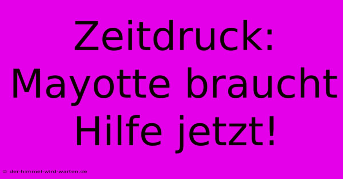 Zeitdruck: Mayotte Braucht Hilfe Jetzt!