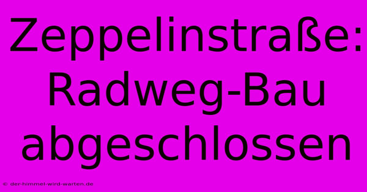 Zeppelinstraße: Radweg-Bau Abgeschlossen