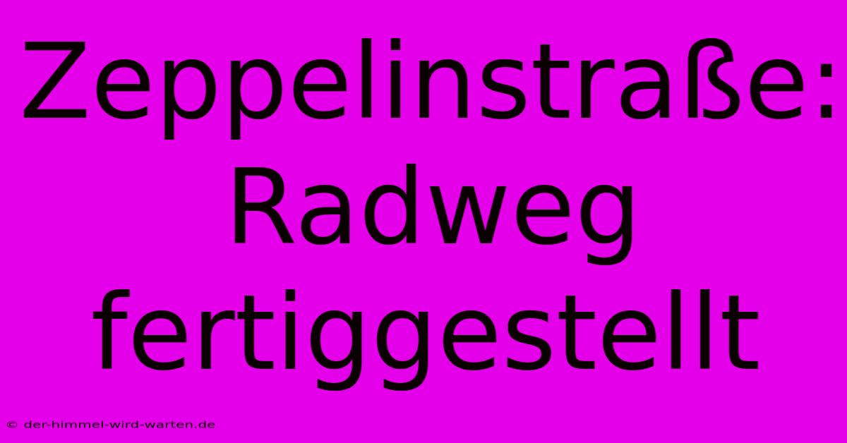 Zeppelinstraße: Radweg Fertiggestellt