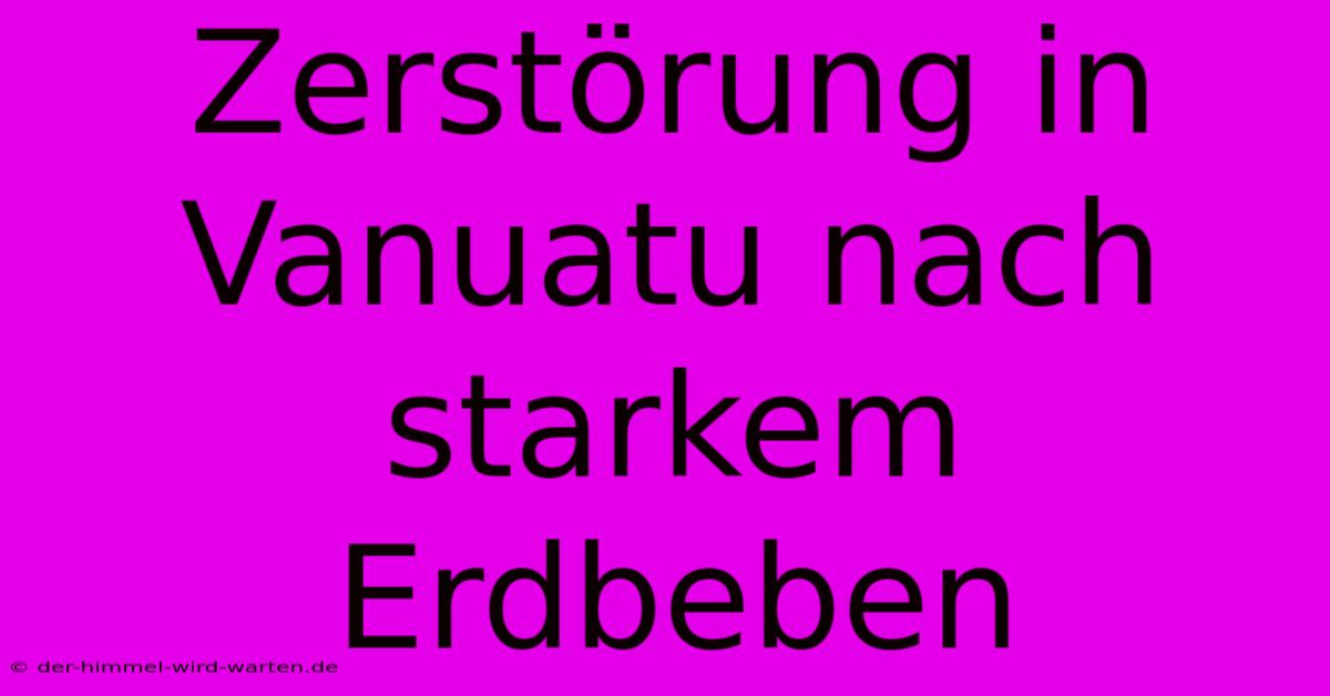 Zerstörung In Vanuatu Nach Starkem Erdbeben